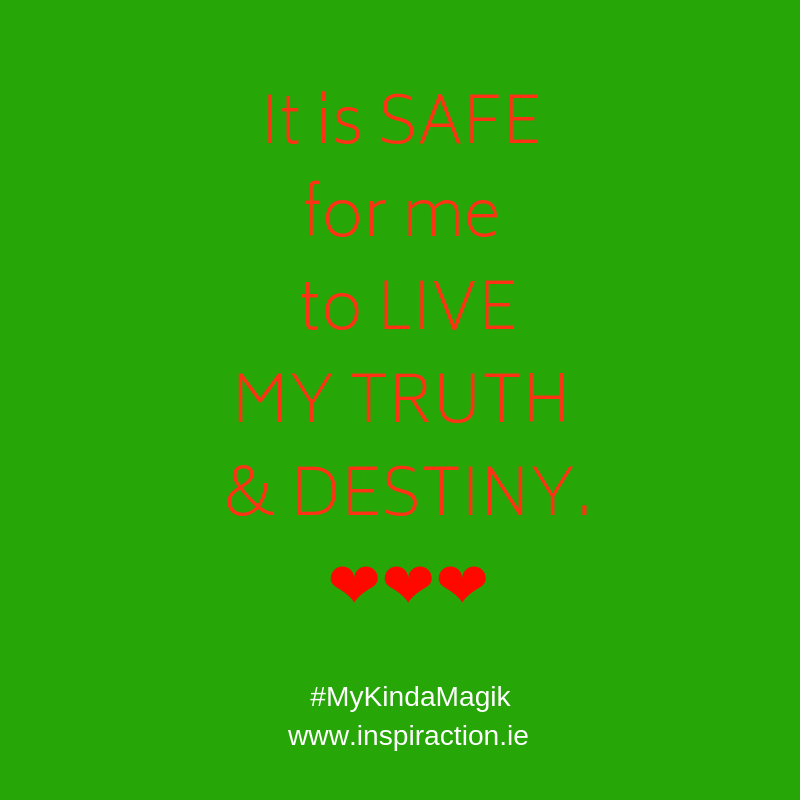It is SAFE for me to LIVE MY TRUTH & DESTINY.