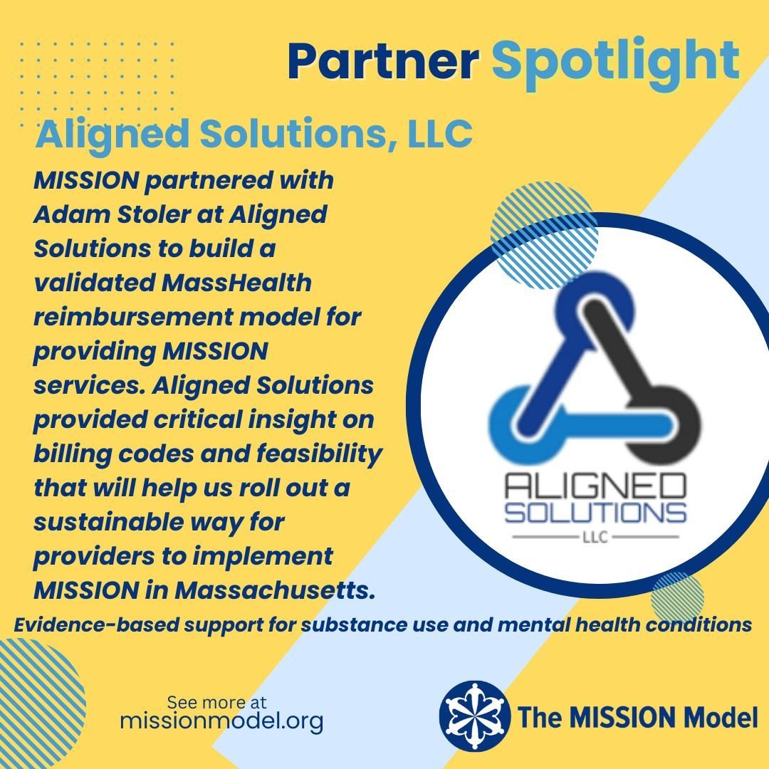 MISSION partnered with Adam Stoler at Aligned Solutions to build a validated MassHealth reimbursement model for providing MISSION services. Aligned Solutions provided critical insight on billing codes and feasibility that will help us roll out a sust