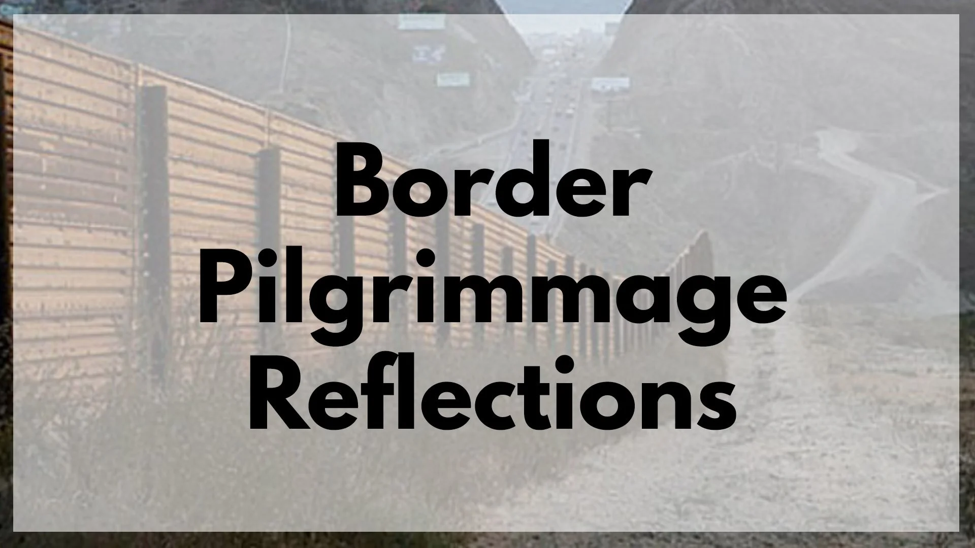 Border Pilgrimmage Reflections