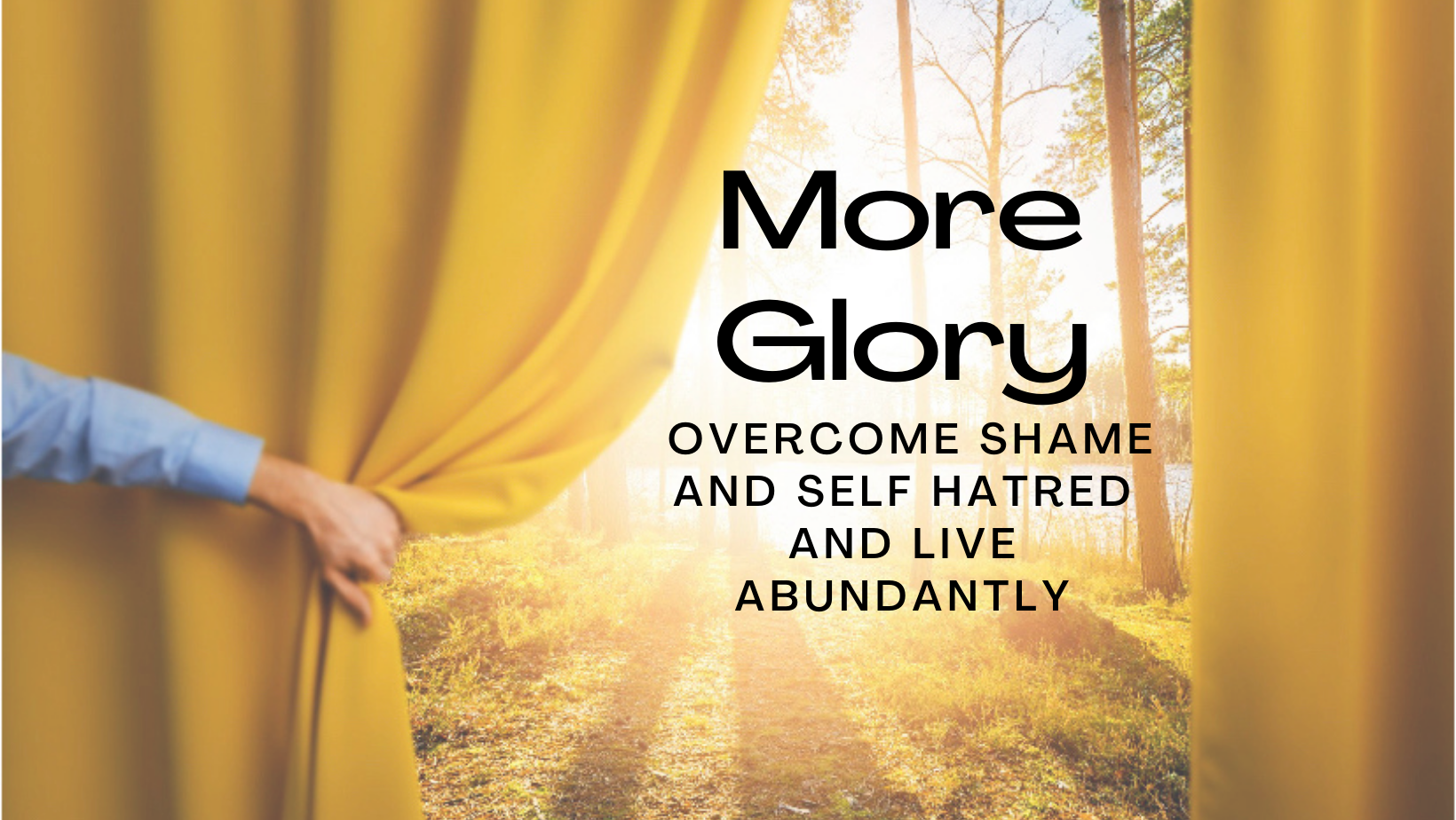 MORE GLORY!  HEARING GOD'S HEALING VOICE FOR SHAME AND SELF-HATRED