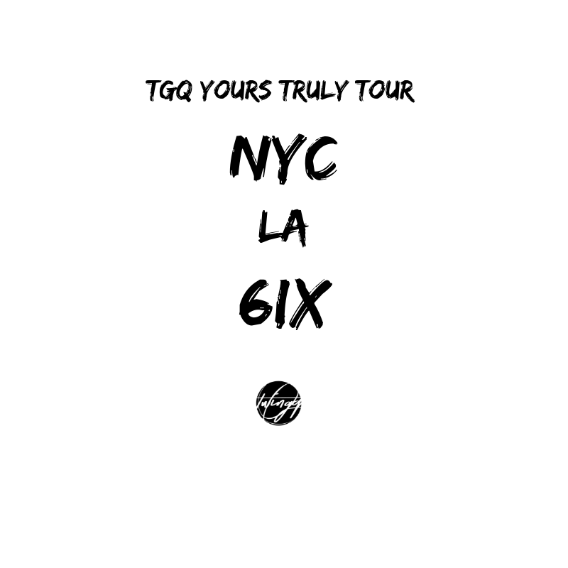 TGQ x Yours Truly Tour will be coming to the following North American Cities: NYC, LA,&amp; Toronto