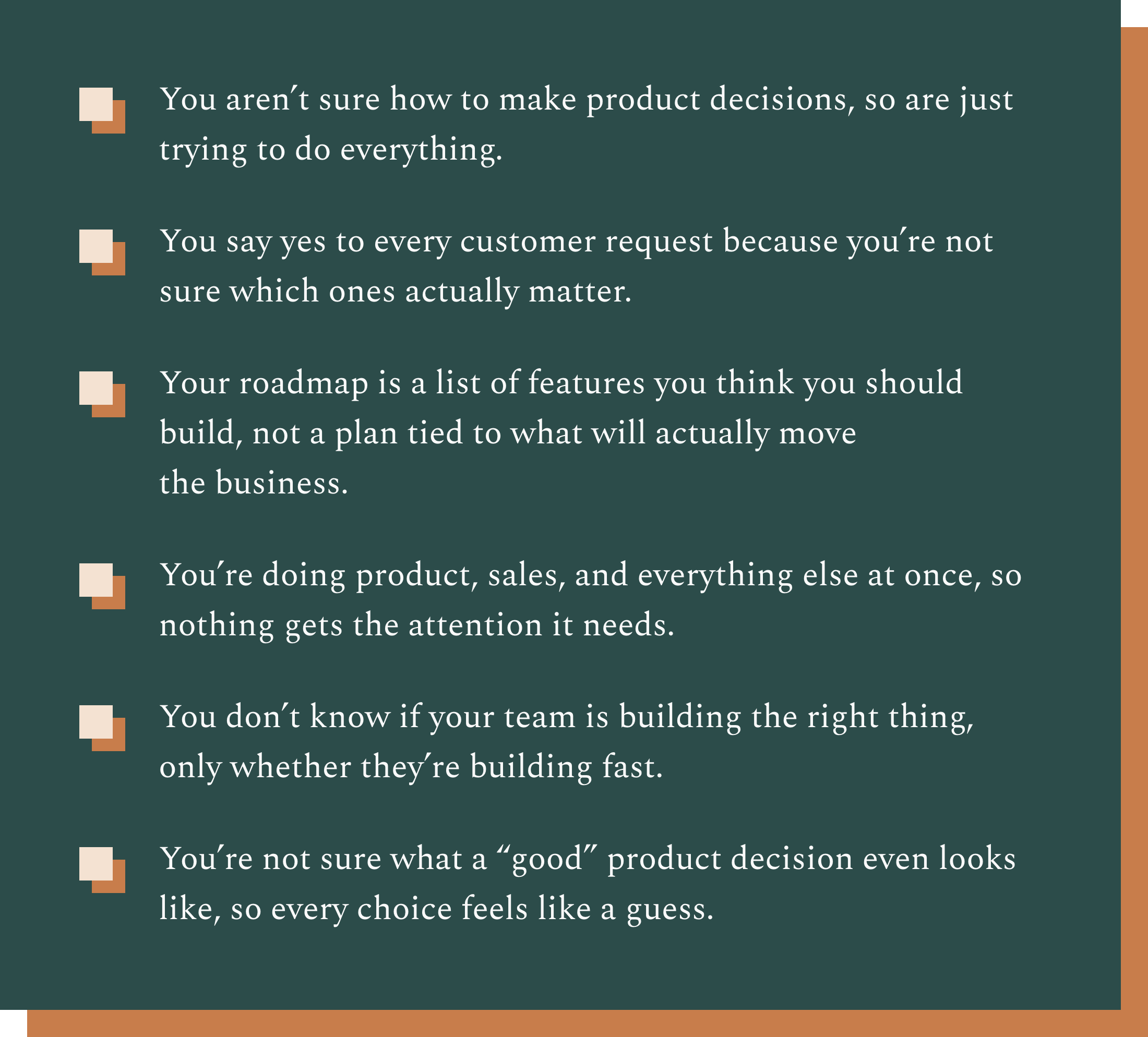 A digital presentation slide with a dark teal background and brown borders. The slide contains multiple bullet points with a small square icon in beige and brown to the left of each point. The text discusses decision-making processes related to product development, customer requests, and team building.