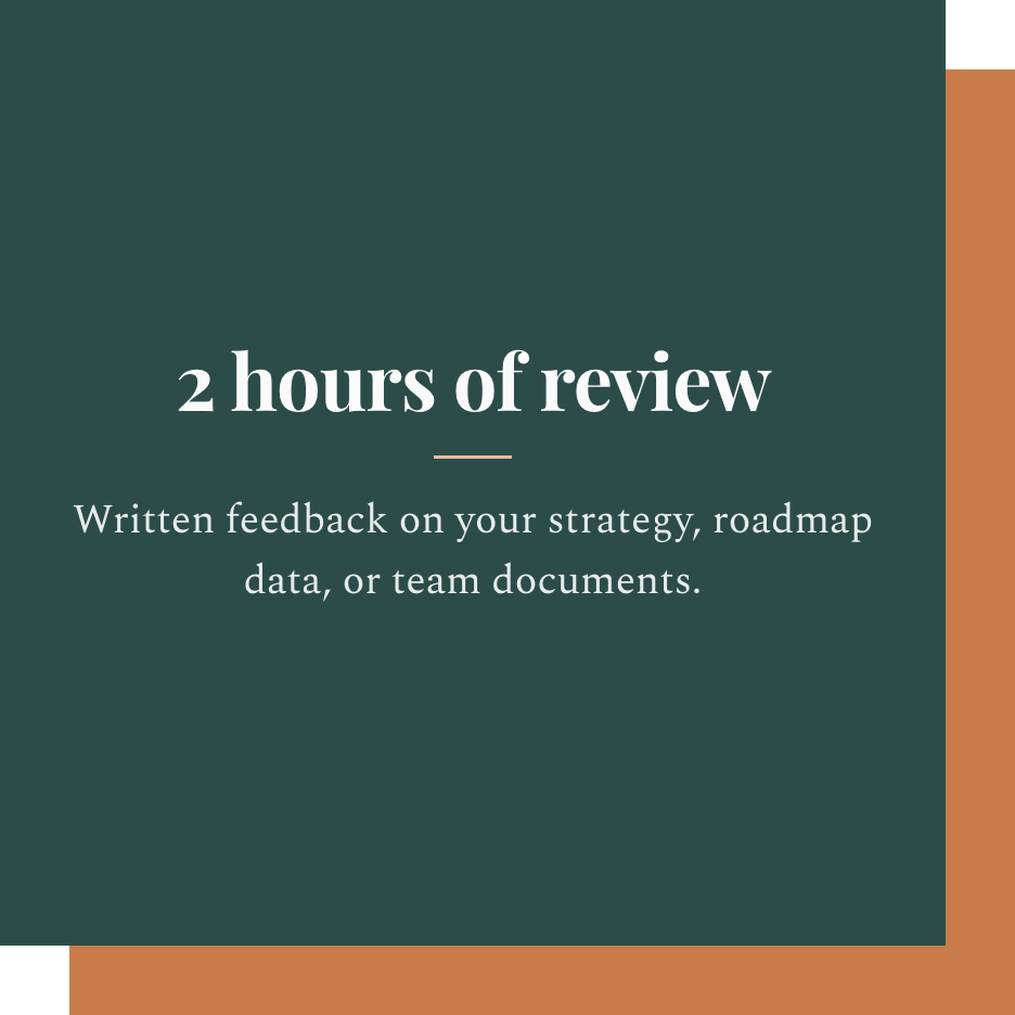 A digital graphic with a dark teal background and a brown border on the right side. The text reads: '2 hours of review. Written feedback on your strategy, roadmap data, or team documents.'