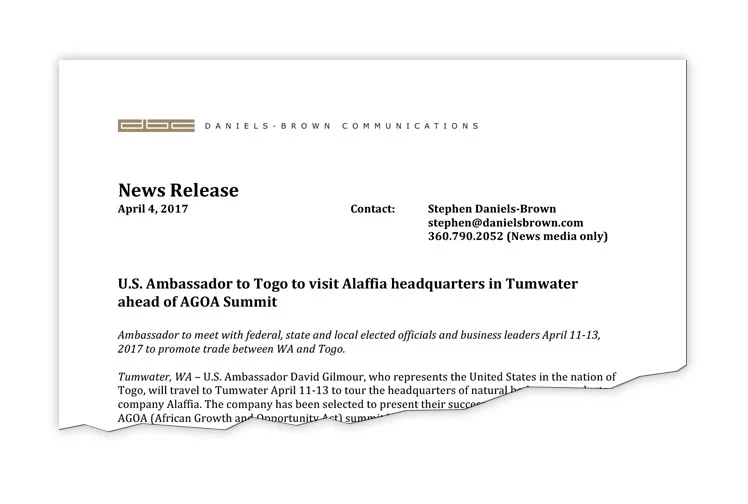 Client: Alaffia News release announces the visit of U.s. Ambassador David Gilmour to Alaffia’s headquarters in Tumwater, WA. DBC managed the planning of the ambassador’s three-day visit, including arranging for a senate resolution encouraging trade with the nation of Togo, A community leader roundtable on trade, meetings with legislators, a women’s leadership luncheon and a community forum hosted at saint Martin’s University.