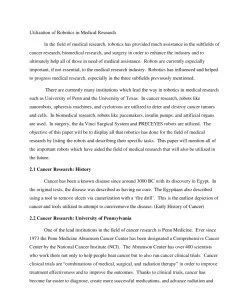 Utilization of Robotics in Medical Research In the field of medical research, robotics has provided much assistance in the subfields of cancer research, biomedical research, and surgery in order to en