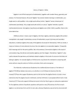 History of Algebra 1565w Algebra is one of the broad parts of mathematics, together with number theory, geometry and analysis. For historical reasons, the word "algebra" has several related meanings