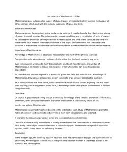 Importance of Mathematics 828w Mathematics is an indispensable subject of study. It plays an important role in forming the basis of all other sciences which deal with the material substance of space