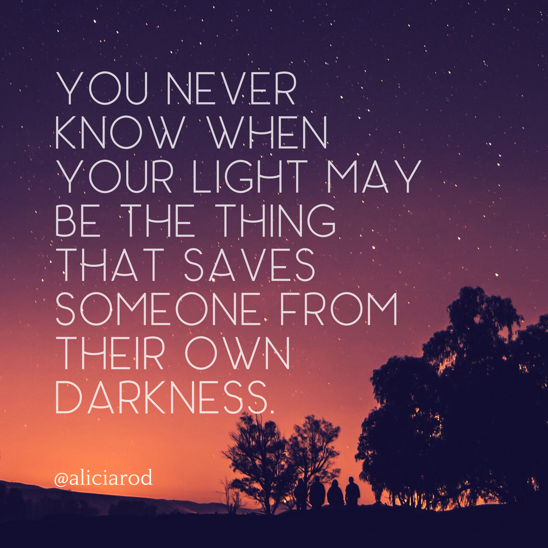 You never know when your light may be the thing that saves someone from their own darkness..png