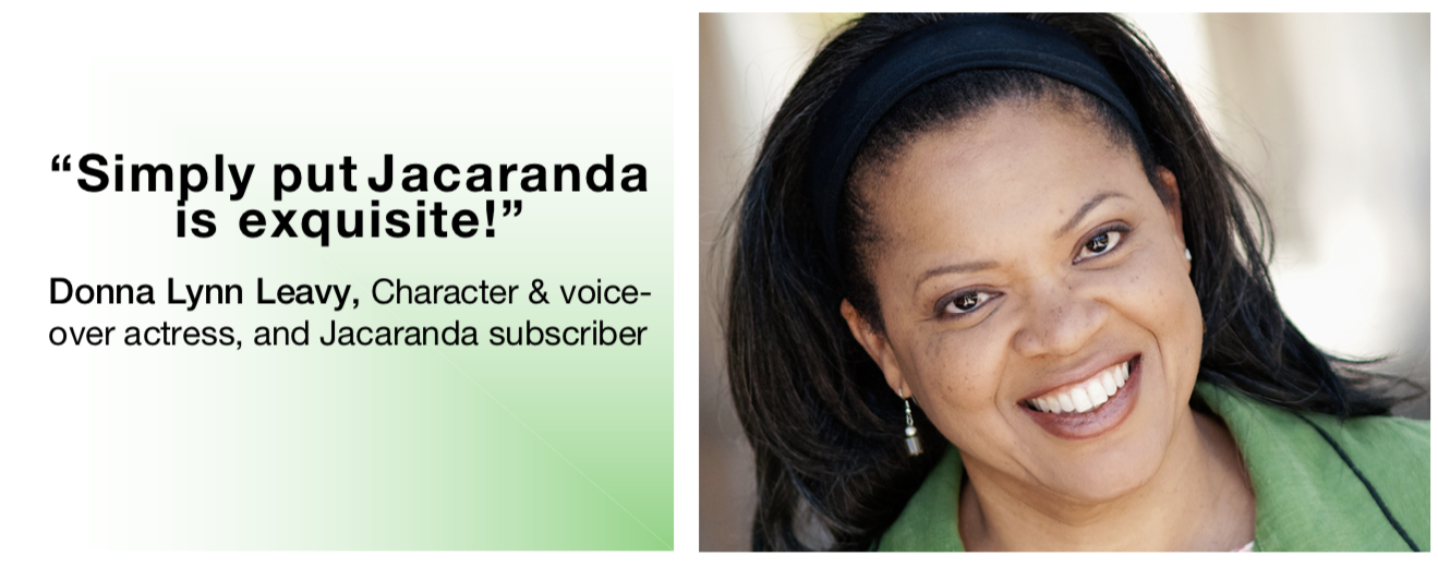 l: text: “simply put, jacaranda is equisite!” - donna lynn leavy, character and voice-over actress, and jacaranda subscriber; r: photo, donna lynn leavy