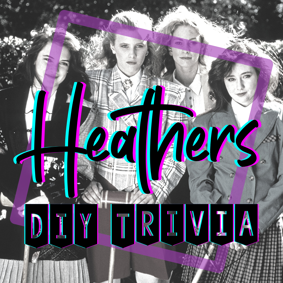DIY Trivia Heathers (Film) — Get It Gals Trivia