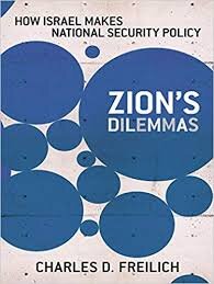 Zion’s Dilemmas: How Israel Makes National Security Policy