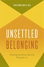 Unsettled belonging: Educating Palestinian American youth after 9/11