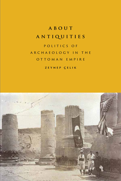 About Antiquities Politics of Archaeology in the Ottoman Empire