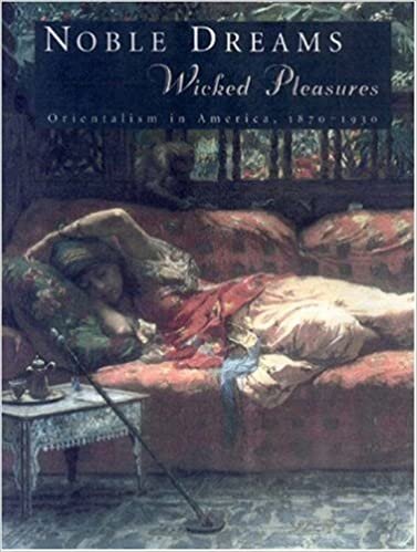 Noble Dreams, Wicked Pleasures: Orientalism in America