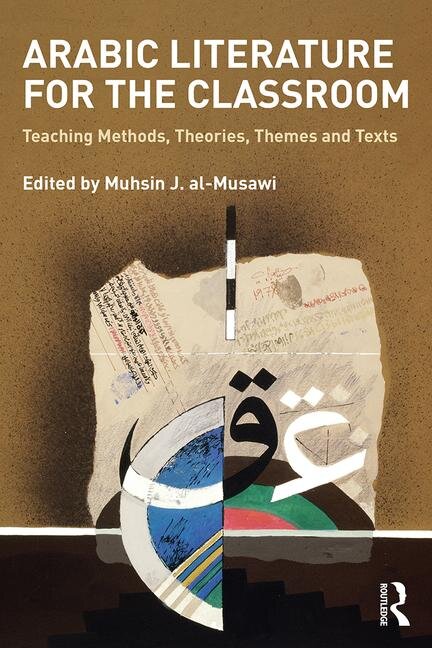 Arabic Literature for the Classroom: Teaching Methods, Theories, Themes and Texts 