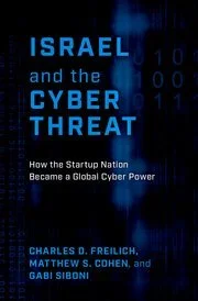 Israel and the Cyber Threat: How the Startup Nation Became a Global Cyber Power