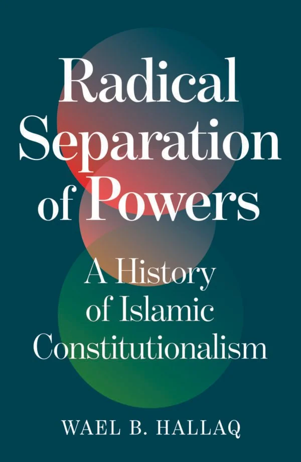 Radical Separation of Powers: A History of Islamic Constitutionalism