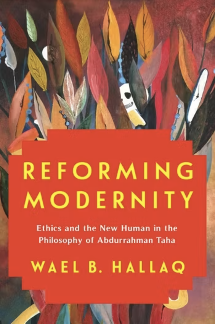 Reforming Modernity: Ethics and the New Human in the Philosophy of Abdurrahman Taha
