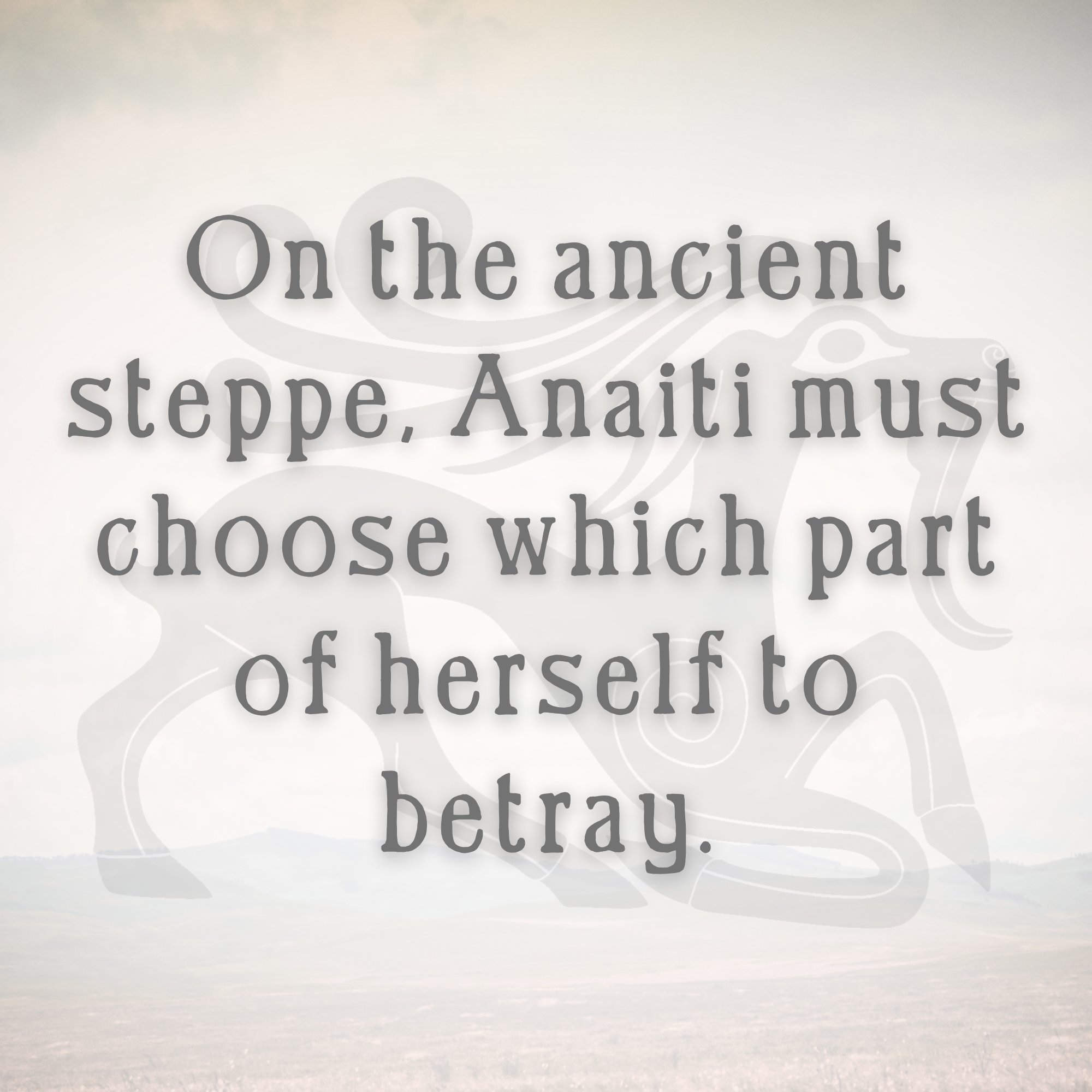 On the anceint steppe, Anaiti must choose which part of herself to betray.