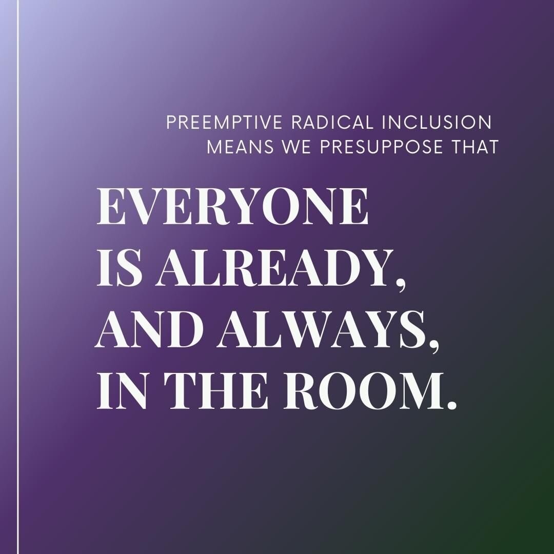 Someone shouldn&rsquo;t need to &ldquo;come out&rdquo; to be sure that their identities will be respected. Preemptive Radical Inclusion means that before we know anything at all about anyone in the room, we presuppose that &ldquo;everyone is already,