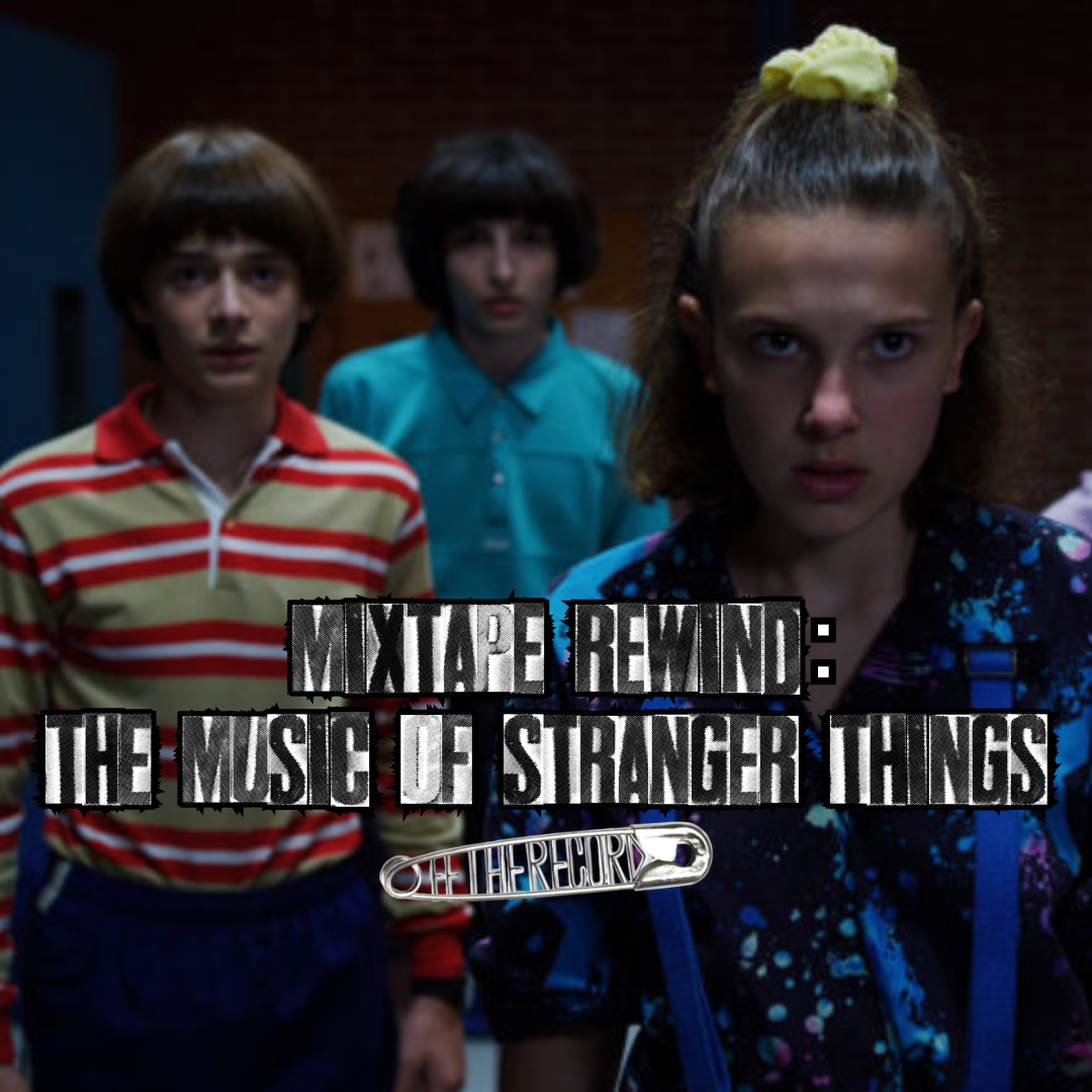 Let’s Rewind the “Stranger Things” Mixtape