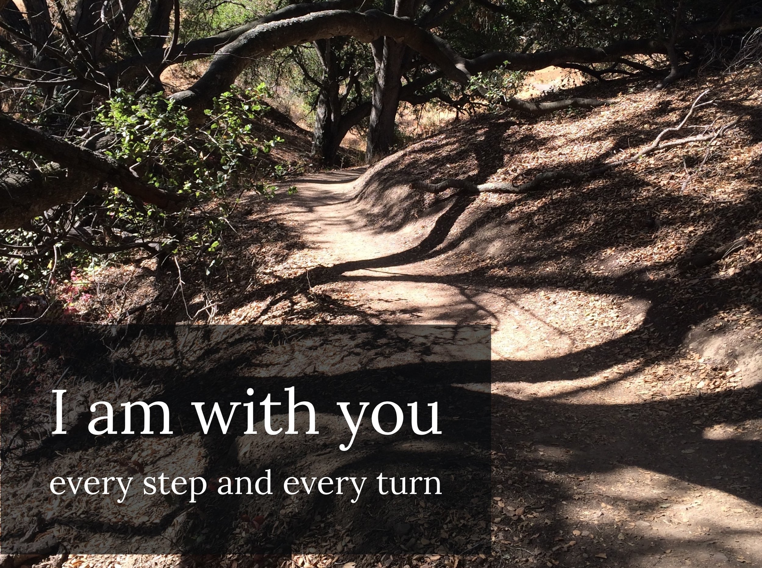 I am with you every step and with every turn!