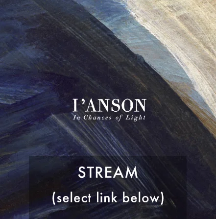 I'Anson - In Chances of Light: STREAM