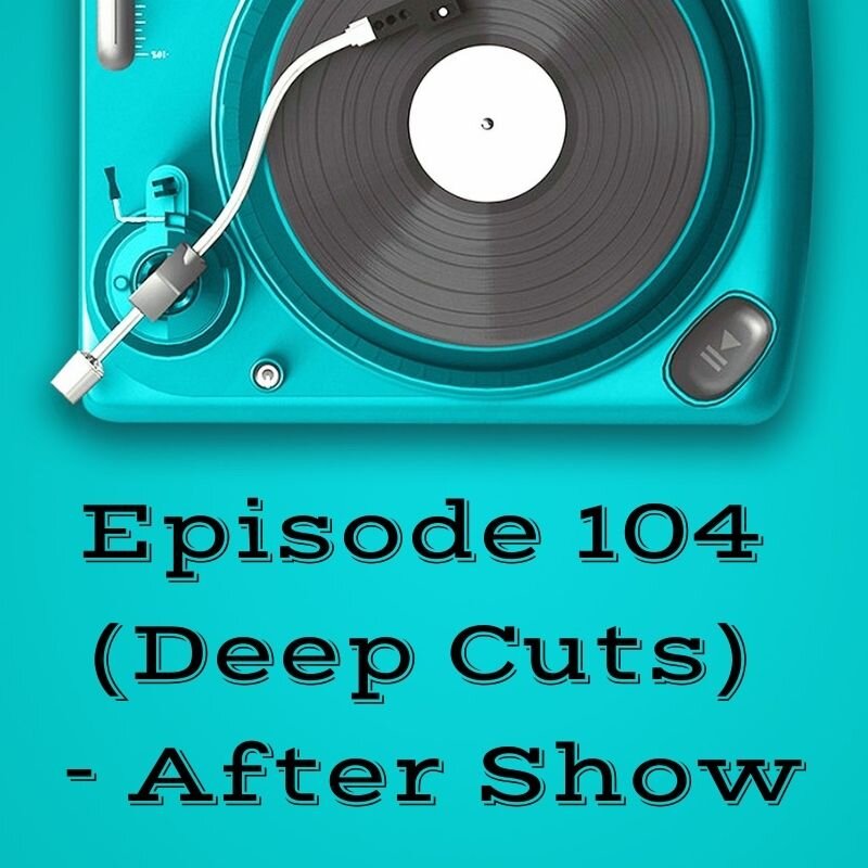 Episode 104 (Deep Cuts) - After Show