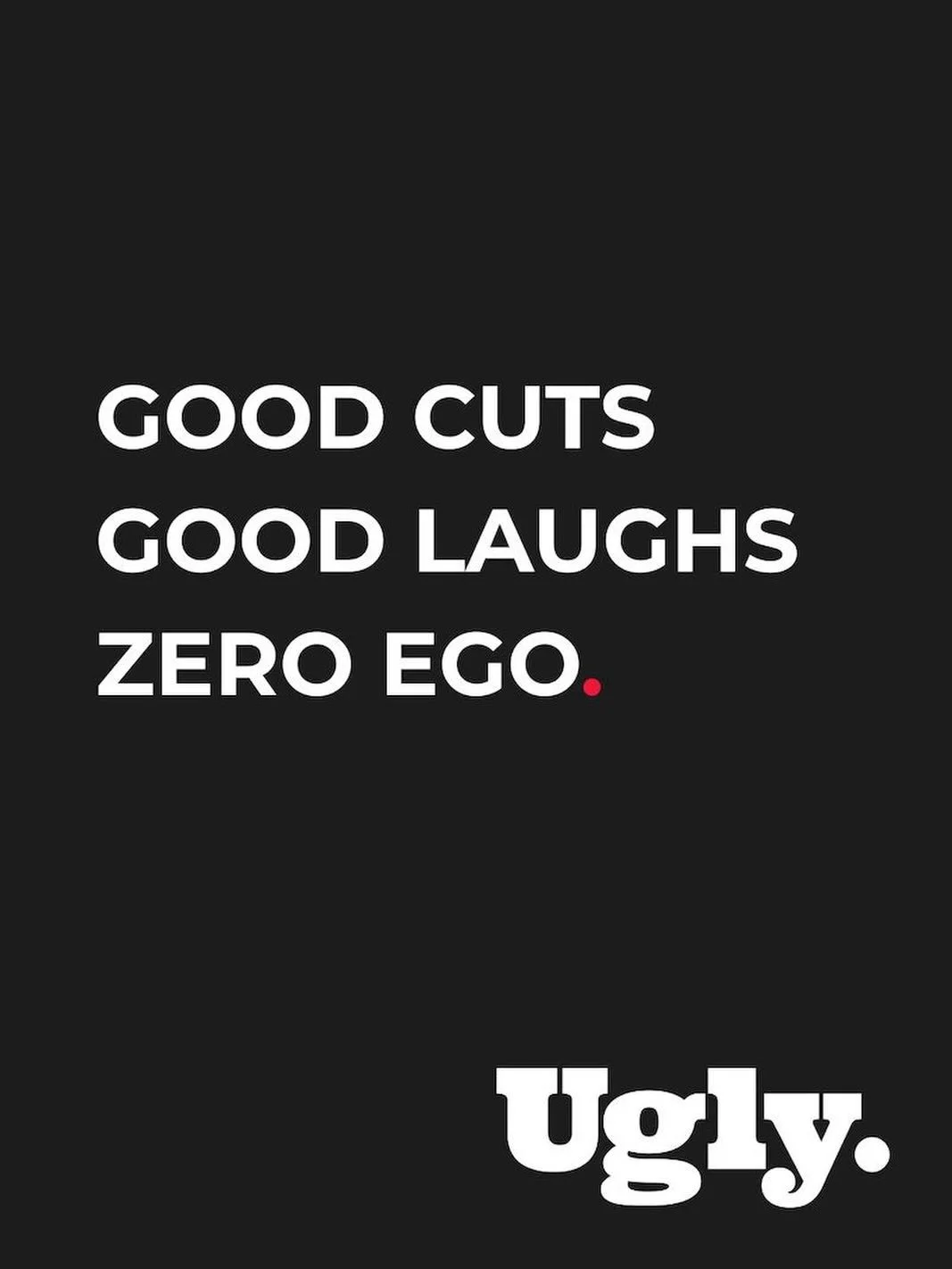 That&rsquo;s pretty much the whole Ugly Barber philosophy.