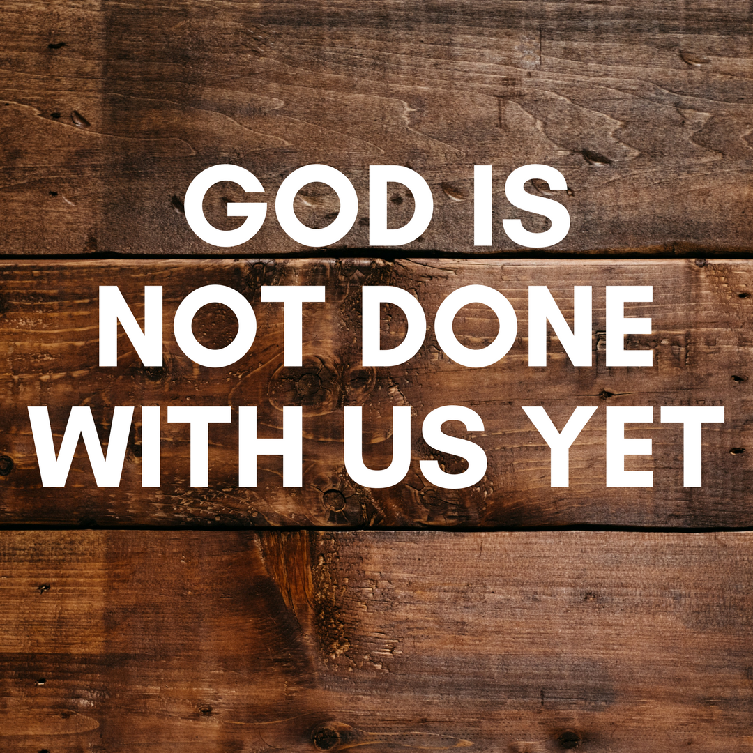 God isNot Done with Us Yet.png