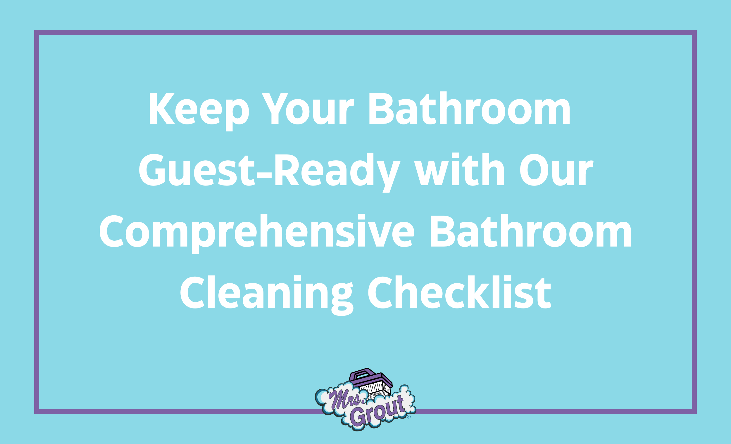 Keep Your Bathroom Guest-Ready with Our Comprehensive Bathroom Cleaning Checklist
