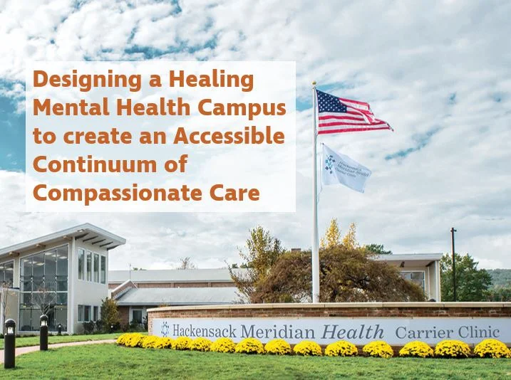 Carrier Clinic President Introduces the World to Designing a Healing Mental Health Campus