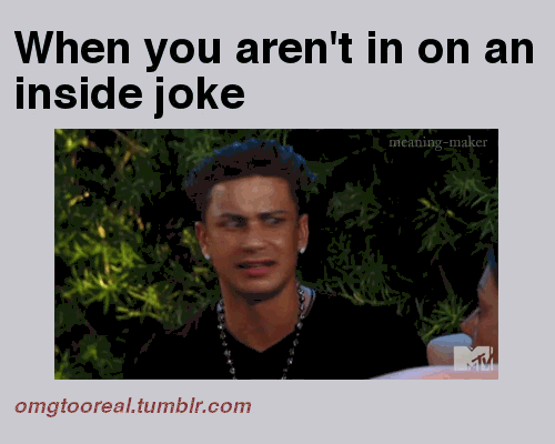 You have ‘inside’ jokes. The kind that make you both spontaneously start laughing when you see something, and nobody else gets why it’s funny.