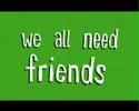 we all need friends.jpg
