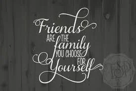 friends are the family you choose for yourself..jpg