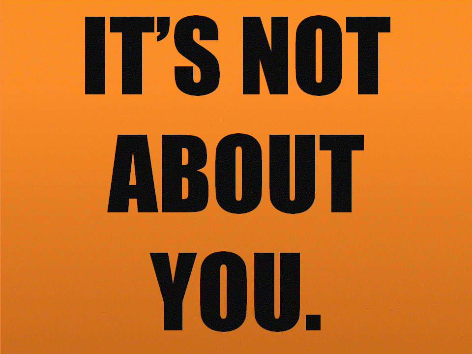 it's not about you.gif