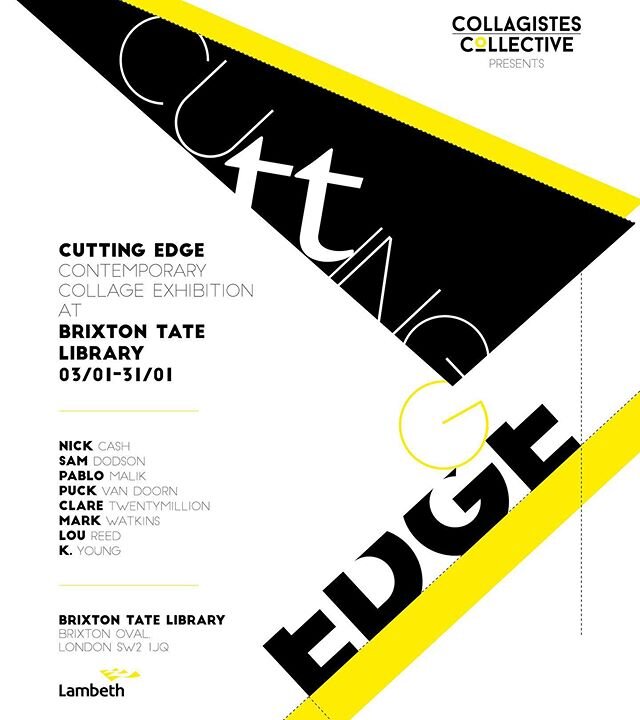 Collagiste Collective presents: CUTTING EDGE Contemporary Collage Exhibition at BRIXTON TATE LIBRARY Friday 3rd &ndash; Friday 31st January 2020.

Artists: Nick Cash, Sam Dodson, Pablo Malik, Puck Van Doorn, Clare Twentymillion, Mark Watkins, Lou Ree