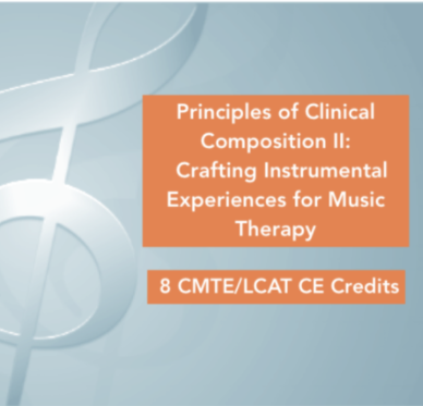 Principles of Clinical Composition II: Crafting Instrumental Experience for Music Therapy (8 CMTE/LCAT CE Credits)