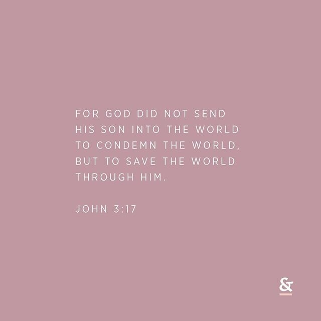 For God did not send his Son into the world to condemn the world, but to save the world through him. - John‬ ‭3:17‬
