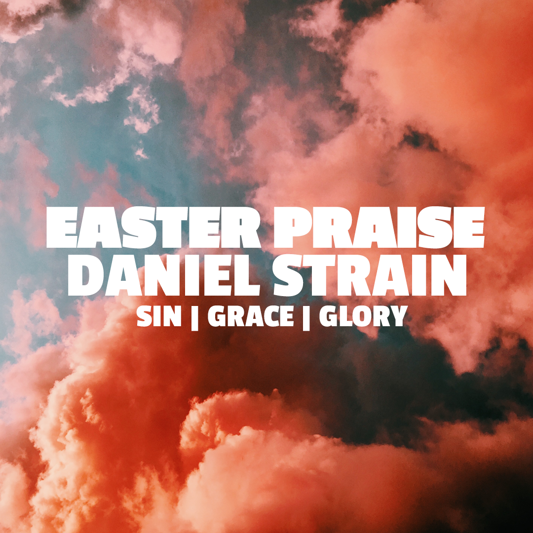 Sin | Grace | Glory || Easter Praise || Daniel Strain