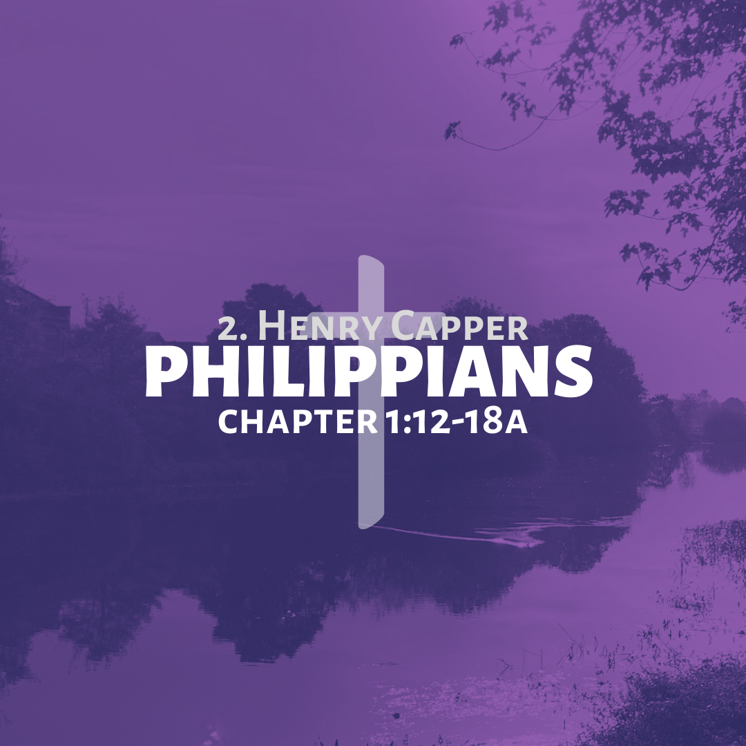  2 || Philippians || 1:12-18A || Henry Capper 