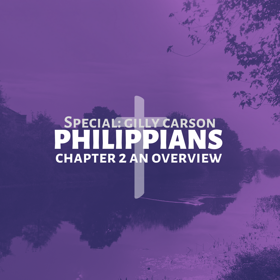 Philippians 2 || An Overview || Gilly Carson