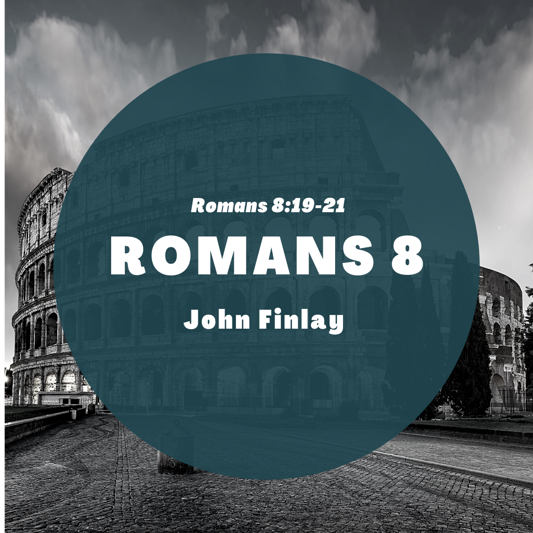 8 || Romans 8:19-21 || John Finlay 