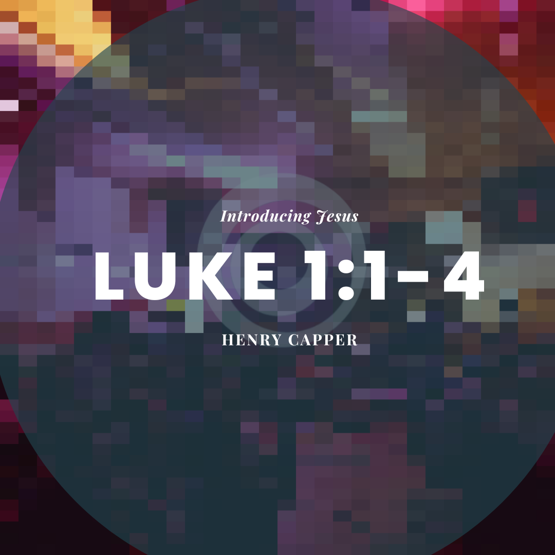 1 || Luke 1:1-4 || An Introduction to Jesus || Henry Capper