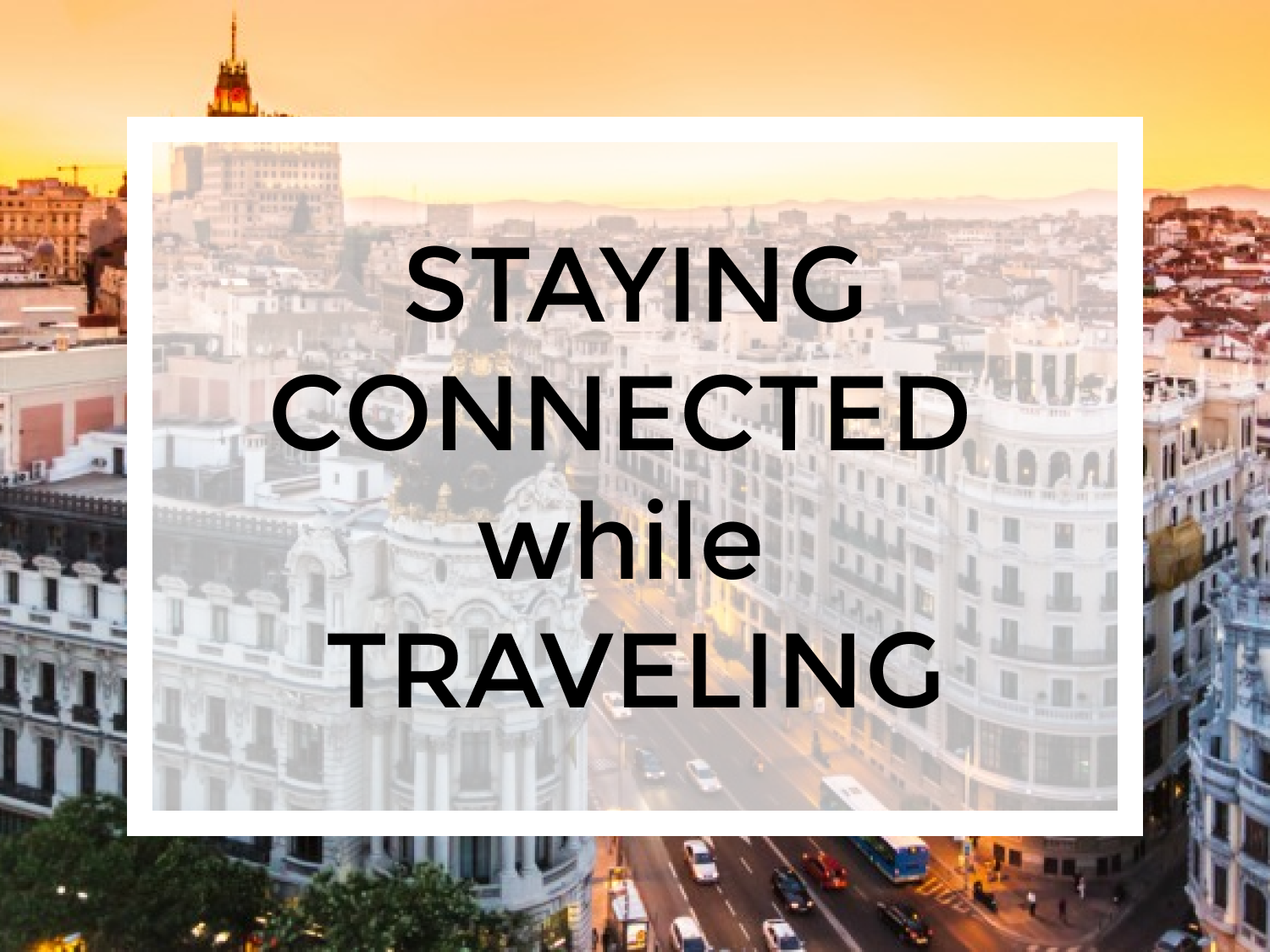 4 Ways to Stay Connected While Traveling