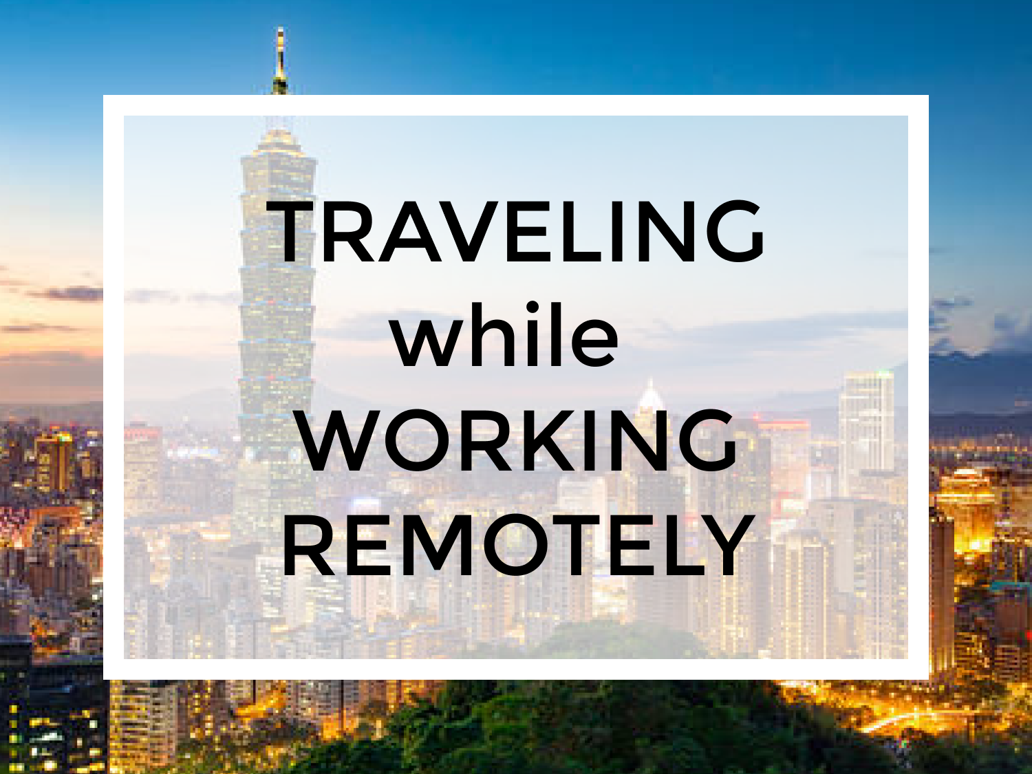 Tips for Traveling while Working Remotely