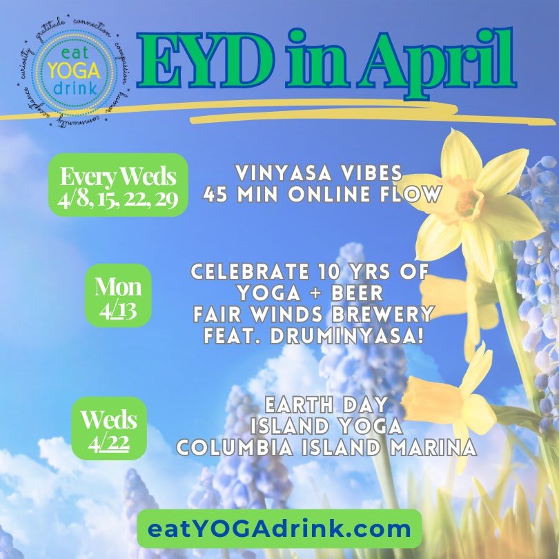 ✨𝕎𝔼𝔻ℕ𝔼𝕊𝔻𝔸𝕐𝕊 4/8, 15, 22, 29 at 12pm Vinyasa Vibes (online)

🍺🥁𝕄𝕆ℕ𝔻𝔸𝕐 April 13 10th Anni Yoga + Beer at @fairwindsbrew feat. @druminyasa 

🏝️🌎𝕎𝔼𝔻ℕ𝔼𝕊𝔻𝔸𝕐 4/22 5:30pm Earth Day Island Yoga at @columbia_island_marina @columbiaisl