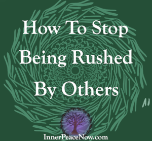 If you feel easily rushed by others, read this article to find out how you can become free from it....