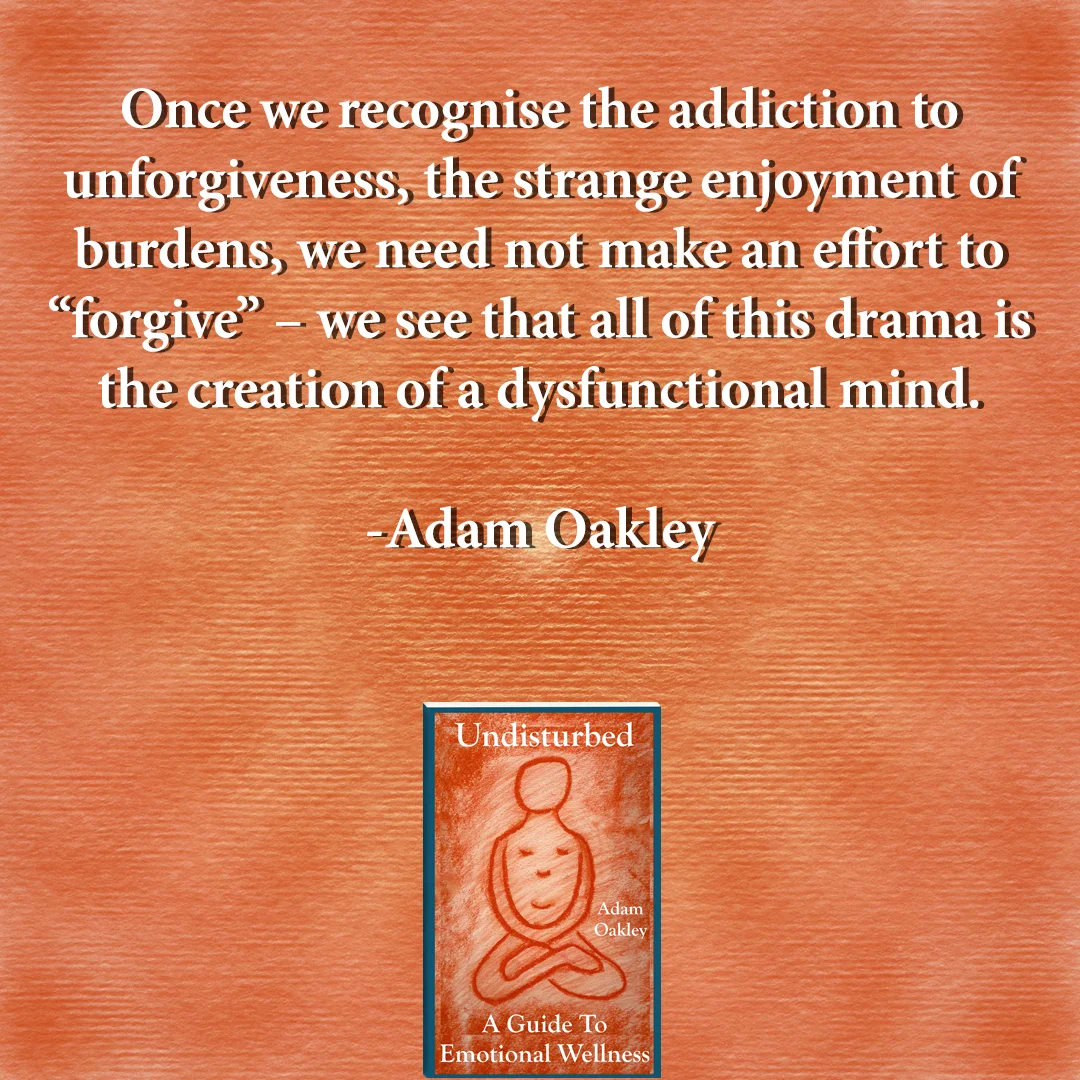 A quote on forgiveness from Undisturbed: A Guide To Emotional Wellness by Adam Oakley, author of Inner Peace Now.