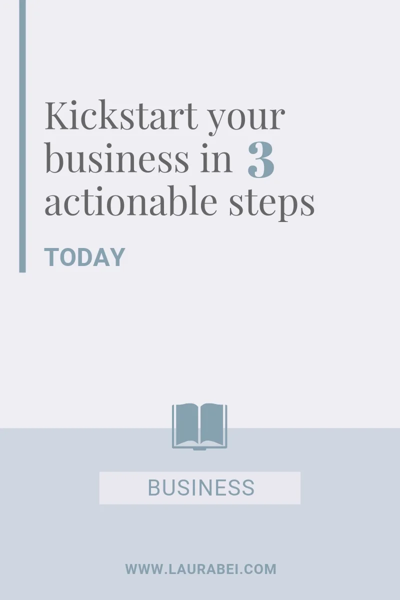 Kickstart your business in 3 actionable steps today - by Laura Bei.jpg